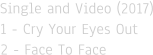 Single and Video (2017)1 - Cry Your Eyes Out2 - Face To Face